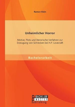 Image du vendeur pour Unheimlicher Horror: Motive, Plots und literarische Verfahren zur Erzeugung von Schrecken bei H.P. Lovecraft mis en vente par BuchWeltWeit Ludwig Meier e.K.