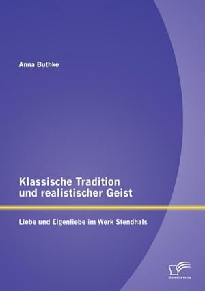 Bild des Verkufers fr Klassische Tradition und realistischer Geist: Liebe und Eigenliebe im Werk Stendhals zum Verkauf von BuchWeltWeit Ludwig Meier e.K.