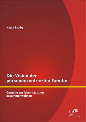 Seller image for Die Vision der personenzentrierten Familie: Gemeinsam leben statt nur zusammenwohnen for sale by BuchWeltWeit Ludwig Meier e.K.