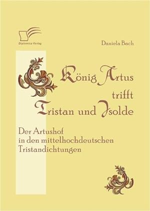 Seller image for Knig Artus trifft Tristan und Isolde: Der Artushof in den mittelhochdeutschen Tristandichtungen for sale by BuchWeltWeit Ludwig Meier e.K.