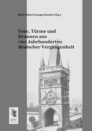 Imagen del vendedor de Tore, Trme und Brunnen aus vier Jahrhunderten deutscher Vergangenheit a la venta por BuchWeltWeit Ludwig Meier e.K.