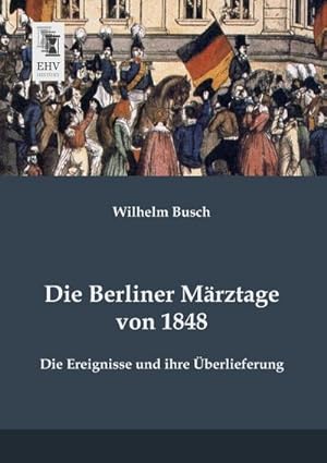 Image du vendeur pour Die Berliner Mrztage von 1848 mis en vente par BuchWeltWeit Ludwig Meier e.K.
