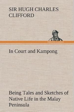 Bild des Verkufers fr In Court and Kampong Being Tales and Sketches of Native Life in the Malay Peninsula zum Verkauf von BuchWeltWeit Ludwig Meier e.K.