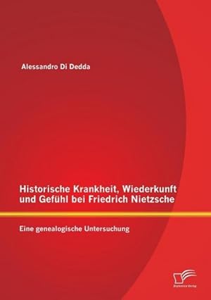 Imagen del vendedor de Historische Krankheit, Wiederkunft und Gefhl bei Friedrich Nietzsche: Eine genealogische Untersuchung a la venta por BuchWeltWeit Ludwig Meier e.K.
