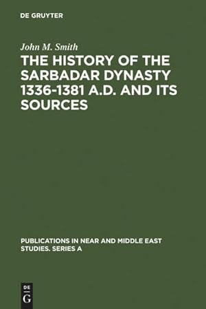 Seller image for The History of the Sarbadar Dynasty 1336-1381 A.D. and its Sources for sale by BuchWeltWeit Ludwig Meier e.K.