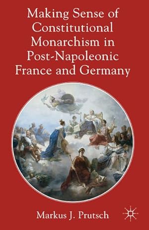 Seller image for Making Sense of Constitutional Monarchism in Post-Napoleonic France and Germany for sale by BuchWeltWeit Ludwig Meier e.K.