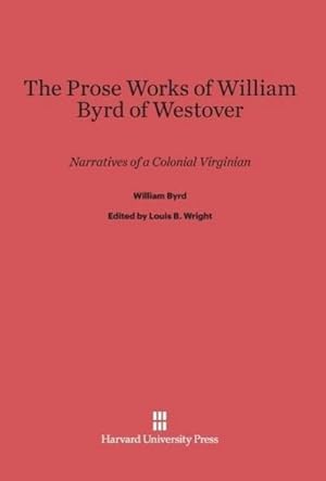 Image du vendeur pour The Prose Works of William Byrd of Westover mis en vente par BuchWeltWeit Ludwig Meier e.K.