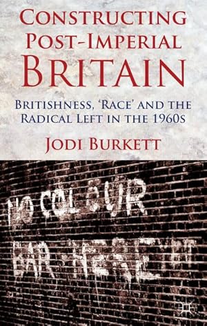 Seller image for Constructing Post-Imperial Britain: Britishness, 'Race' and the Radical Left in the 1960s for sale by BuchWeltWeit Ludwig Meier e.K.