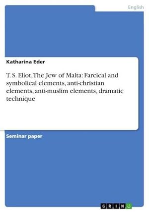 Seller image for T. S. Eliot, The Jew of Malta: Farcical and symbolical elements, anti-christian elements, anti-muslim elements, dramatic technique for sale by BuchWeltWeit Ludwig Meier e.K.