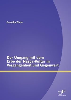 Bild des Verkufers fr Der Umgang mit dem Erbe der Nasca-Kultur in Vergangenheit und Gegenwart zum Verkauf von BuchWeltWeit Ludwig Meier e.K.