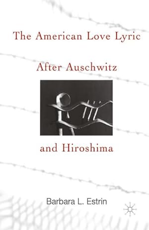 Imagen del vendedor de The American Love Lyric After Auschwitz and Hiroshima a la venta por BuchWeltWeit Ludwig Meier e.K.