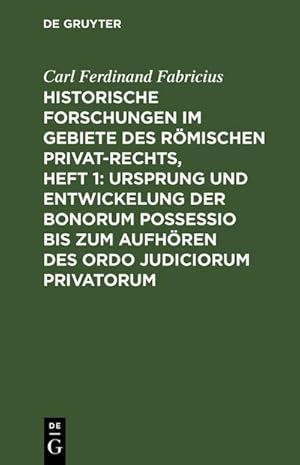 Seller image for Historische Forschungen im Gebiete des Rmischen Privat-Rechts, Heft 1: Ursprung und Entwickelung der Bonorum Possessio bis zum Aufhren des ordo judiciorum privatorum for sale by BuchWeltWeit Ludwig Meier e.K.