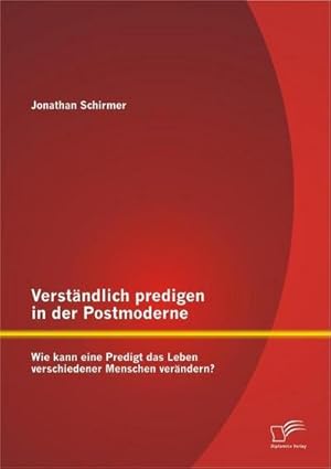 Immagine del venditore per Verstndlich predigen in der Postmoderne: Wie kann eine Predigt das Leben verschiedener Menschen verndern? venduto da BuchWeltWeit Ludwig Meier e.K.