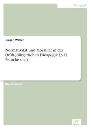 Immagine del venditore per Normativitt und Moralitt in der (frh-)brgerlichen Pdagogik (A.H. Francke u.a.) venduto da BuchWeltWeit Ludwig Meier e.K.