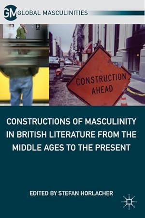Bild des Verkufers fr Constructions of Masculinity in British Literature from the Middle Ages to the Present zum Verkauf von BuchWeltWeit Ludwig Meier e.K.