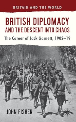 Imagen del vendedor de British Diplomacy and the Descent Into Chaos: The Career of Jack Garnett, 1902-19 a la venta por BuchWeltWeit Ludwig Meier e.K.