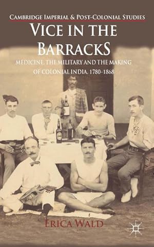 Immagine del venditore per Vice in the Barracks: Medicine, the Military and the Making of Colonial India, 1780-1868 venduto da BuchWeltWeit Ludwig Meier e.K.