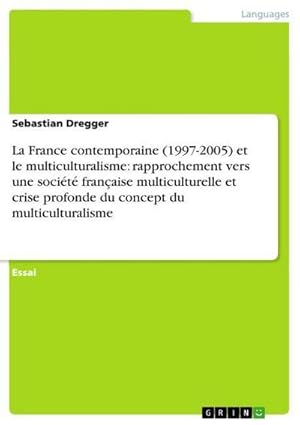 Image du vendeur pour La France contemporaine (1997-2005) et le multiculturalisme: rapprochement vers une socit franaise multiculturelle et crise profonde du concept du multiculturalisme mis en vente par BuchWeltWeit Ludwig Meier e.K.