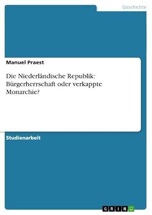 Seller image for Die Niederlndische Republik: Brgerherrschaft oder verkappte Monarchie? for sale by BuchWeltWeit Ludwig Meier e.K.