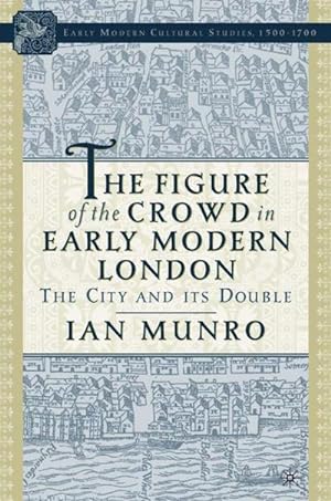 Seller image for The Figure of the Crowd in Early Modern London: The City and Its Double for sale by BuchWeltWeit Ludwig Meier e.K.
