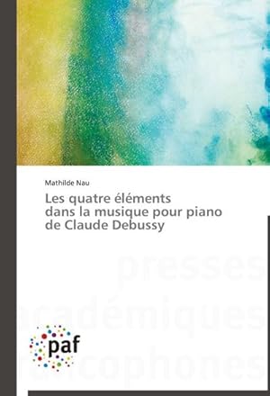 Image du vendeur pour Les quatre lments dans la musique pour piano de Claude Debussy mis en vente par BuchWeltWeit Ludwig Meier e.K.