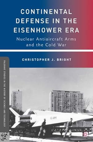 Bild des Verkufers fr Continental Defense in the Eisenhower Era: Nuclear Antiaircraft Arms and the Cold War zum Verkauf von BuchWeltWeit Ludwig Meier e.K.