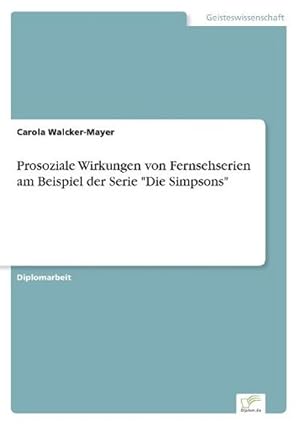 Seller image for Prosoziale Wirkungen von Fernsehserien am Beispiel der Serie "Die Simpsons" for sale by BuchWeltWeit Ludwig Meier e.K.