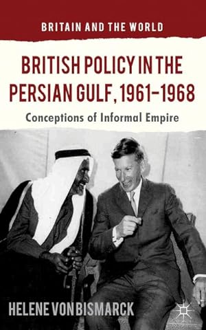 Imagen del vendedor de British Policy in the Persian Gulf, 1961-1968: Conceptions of Informal Empire a la venta por BuchWeltWeit Ludwig Meier e.K.