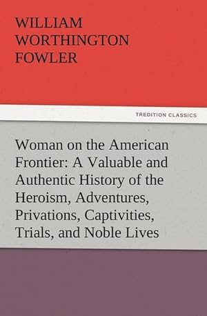 Image du vendeur pour Woman on the American Frontier A Valuable and Authentic History of the Heroism, Adventures, Privations, Captivities, Trials, and Noble Lives and Deaths of the "Pioneer Mothers of the Republic" mis en vente par BuchWeltWeit Ludwig Meier e.K.