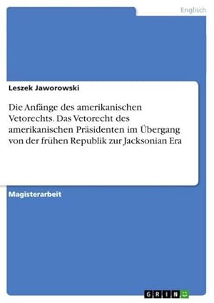 Seller image for Die Anfnge des amerikanischen Vetorechts. Das Vetorecht des amerikanischen Prsidenten im bergang von der frhen Republik zur Jacksonian Era for sale by BuchWeltWeit Ludwig Meier e.K.