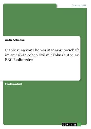 Immagine del venditore per Etablierung von Thomas Manns Autorschaft im amerikanischen Exil mit Fokus auf seine BBC-Radioreden venduto da BuchWeltWeit Ludwig Meier e.K.