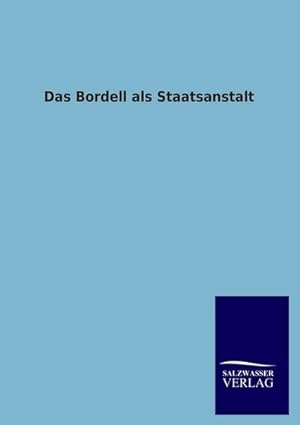 Immagine del venditore per Das Bordell als Staatsanstalt venduto da BuchWeltWeit Ludwig Meier e.K.