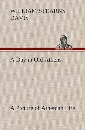Imagen del vendedor de A Day in Old Athens; a Picture of Athenian Life a la venta por BuchWeltWeit Ludwig Meier e.K.