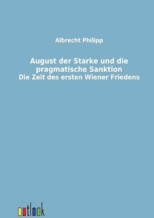 Seller image for August der Starke und die pragmatische Sanktion for sale by BuchWeltWeit Ludwig Meier e.K.