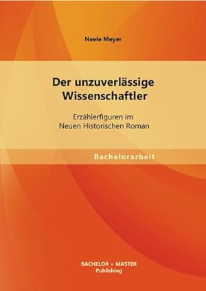 Seller image for Der unzuverlssige Wissenschaftler: Erzhlerfiguren im Neuen Historischen Roman for sale by BuchWeltWeit Ludwig Meier e.K.