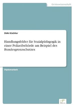 Imagen del vendedor de Handlungsfelder fr Sozialpdagogik in einer Polizeibehrde am Beispiel des Bundesgrenzschutzes a la venta por BuchWeltWeit Ludwig Meier e.K.