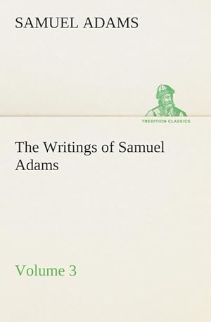 Imagen del vendedor de The Writings of Samuel Adams - Volume 3 a la venta por BuchWeltWeit Ludwig Meier e.K.