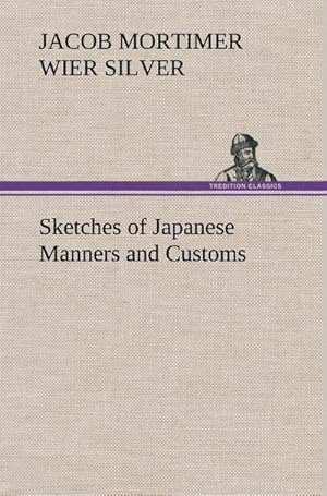 Seller image for Sketches of Japanese Manners and Customs for sale by BuchWeltWeit Ludwig Meier e.K.