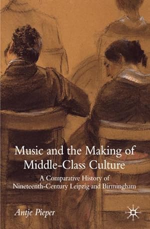 Seller image for Music and the Making of Middle-Class Culture for sale by BuchWeltWeit Ludwig Meier e.K.