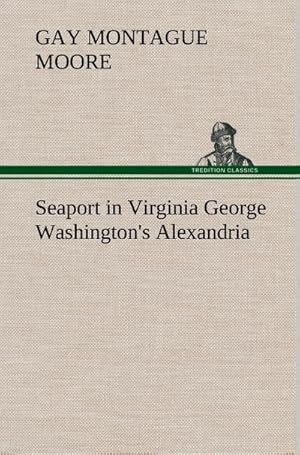 Image du vendeur pour Seaport in Virginia George Washington's Alexandria mis en vente par BuchWeltWeit Ludwig Meier e.K.