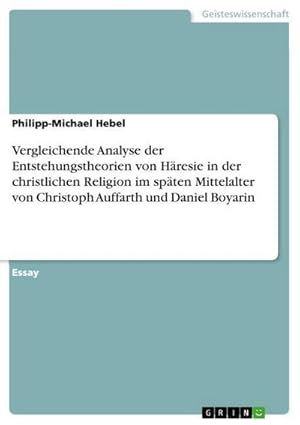 Image du vendeur pour Vergleichende Analyse der Entstehungstheorien von Hresie in der christlichen Religion im spten Mittelalter von Christoph Auffarth und Daniel Boyarin mis en vente par BuchWeltWeit Ludwig Meier e.K.