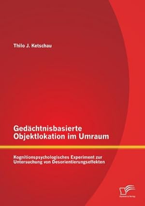 Bild des Verkufers fr Gedchtnisbasierte Objektlokation im Umraum: Kognitionspsychologisches Experiment zur Untersuchung von Desorientierungseffekten zum Verkauf von BuchWeltWeit Ludwig Meier e.K.