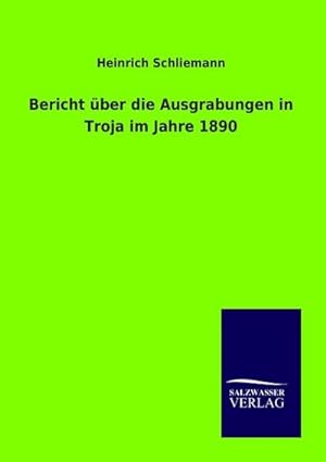 Seller image for Bericht über die Ausgrabungen in Troja im Jahre 1890 for sale by BuchWeltWeit Ludwig Meier e.K.