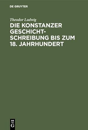 Seller image for Die Konstanzer Geschichtschreibung bis zum 18. Jahrhundert for sale by BuchWeltWeit Ludwig Meier e.K.