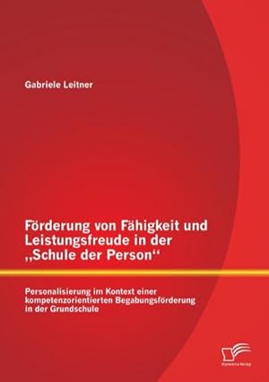 Immagine del venditore per Frderung von Fhigkeit und Leistungsfreude in der Schule der Person: Personalisierung im Kontext einer kompetenzorientierten Begabungsfrderung in der Grundschule venduto da BuchWeltWeit Ludwig Meier e.K.