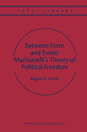 Immagine del venditore per Between Form and Event: Machiavelli's Theory of Political Freedom venduto da BuchWeltWeit Ludwig Meier e.K.