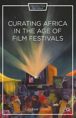 Image du vendeur pour Curating Africa in the Age of Film Festivals mis en vente par BuchWeltWeit Ludwig Meier e.K.