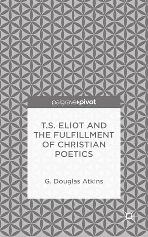 Imagen del vendedor de T.S. Eliot and the Fulfillment of Christian Poetics a la venta por BuchWeltWeit Ludwig Meier e.K.