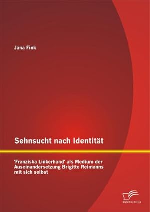 Seller image for Sehnsucht nach Identitt - 'Franziska Linkerhand' als Medium der Auseinandersetzung Brigitte Reimanns mit sich selbst for sale by BuchWeltWeit Ludwig Meier e.K.