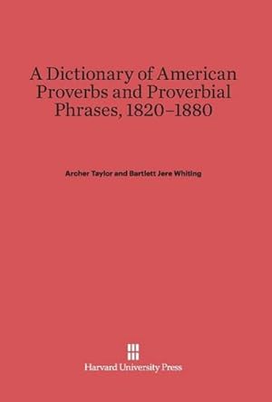 Bild des Verkufers fr A Dictionary of American Proverbs and Proverbial Phrases, 1820-1880 zum Verkauf von BuchWeltWeit Ludwig Meier e.K.